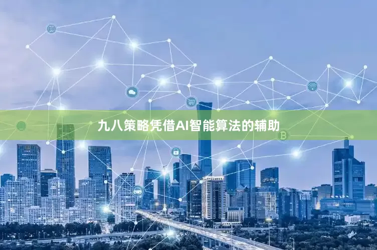 九八策略凭借AI智能算法的辅助