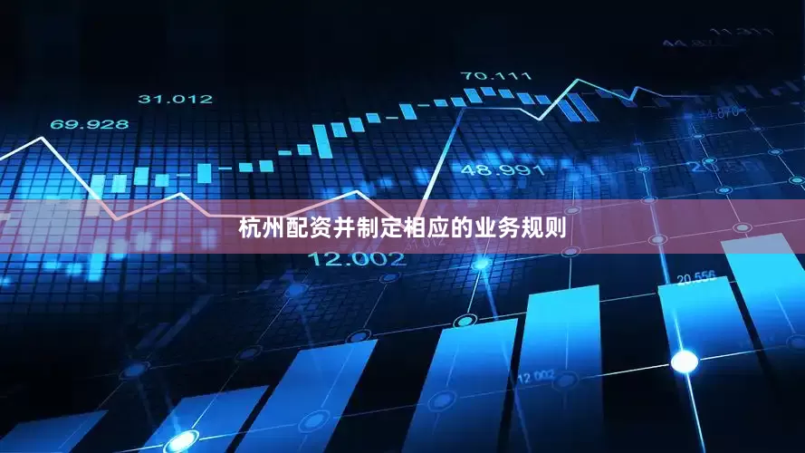 杭州配资并制定相应的业务规则