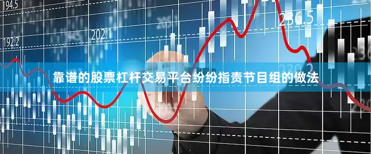 靠谱的股票杠杆交易平台纷纷指责节目组的做法
