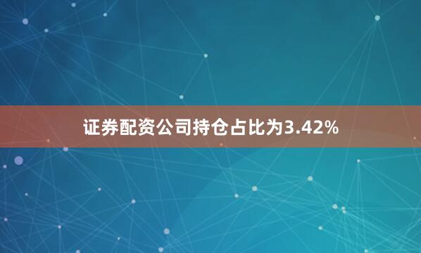 证券配资公司持仓占比为3.42%