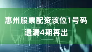 惠州股票配资该位1号码遗漏4期再出