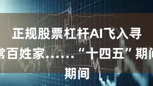 正规股票杠杆AI飞入寻常百姓家……“十四五”期间