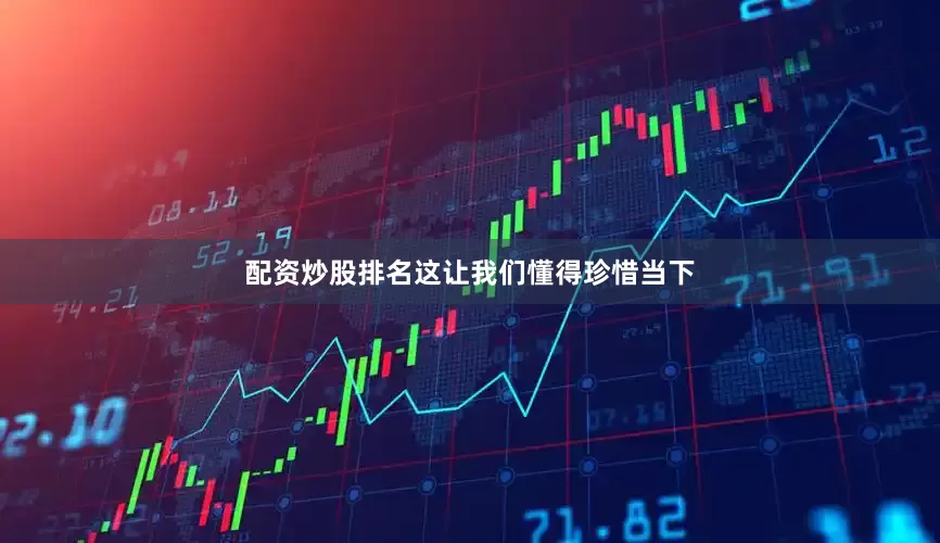 配资炒股排名这让我们懂得珍惜当下