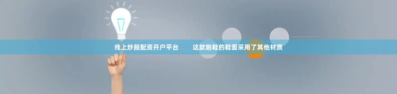 线上炒股配资开户平台        这款跑鞋的鞋面采用了其他材质